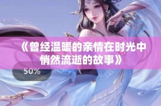 《曾经温暖的亲情在时光中悄然流逝的故事》