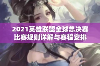2021英雄联盟全球总决赛比赛规则详解与赛程安排