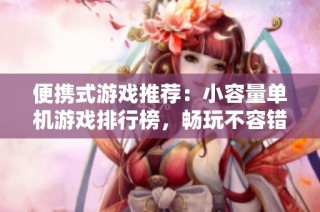 便携式游戏推荐：小容量单机游戏排行榜，畅玩不容错过