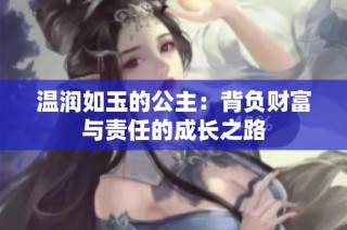 温润如玉的公主：背负财富与责任的成长之路