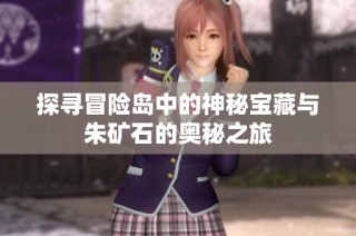 探寻冒险岛中的神秘宝藏与朱矿石的奥秘之旅