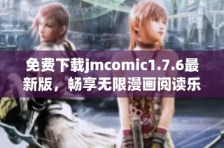 免费下载jmcomic1.7.6最新版，畅享无限漫画阅读乐趣