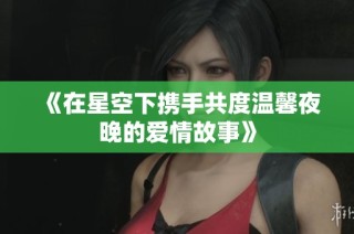 《在星空下携手共度温馨夜晚的爱情故事》