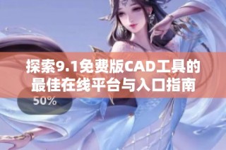 探索9.1免费版CAD工具的最佳在线平台与入口指南