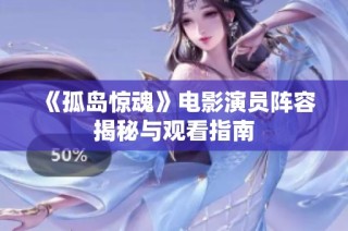 《孤岛惊魂》电影演员阵容揭秘与观看指南