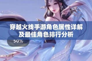 穿越火线手游角色属性详解及最佳角色排行分析