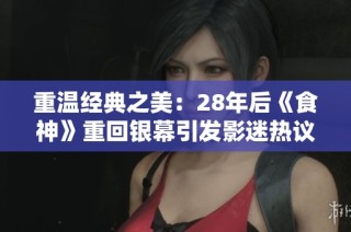 重温经典之美：28年后《食神》重回银幕引发影迷热议