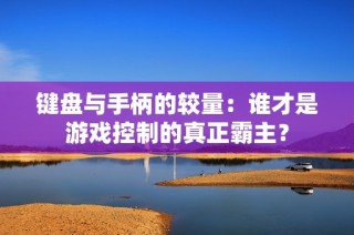 键盘与手柄的较量：谁才是游戏控制的真正霸主？