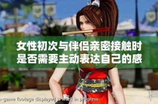 女性初次与伴侣亲密接触时是否需要主动表达自己的感受与想法