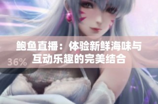 鲍鱼直播：体验新鲜海味与互动乐趣的完美结合