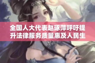 全国人大代表赵琢萍呼吁提升法律服务质量惠及人民生活