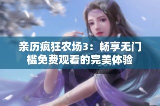亲历疯狂农场3：畅享无门槛免费观看的完美体验