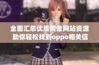 全面汇总优质黄金网站资源 助你轻松找到oppo相关信息