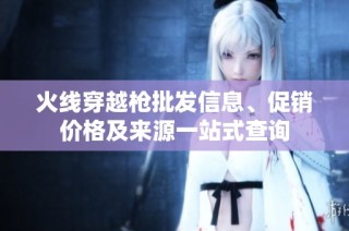 火线穿越枪批发信息、促销价格及来源一站式查询