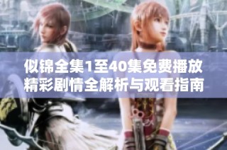 似锦全集1至40集免费播放精彩剧情全解析与观看指南