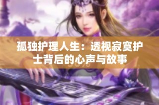 孤独护理人生：透视寂寞护士背后的心声与故事
