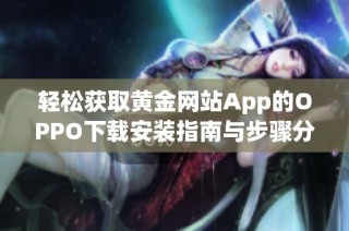 轻松获取黄金网站App的OPPO下载安装指南与步骤分享