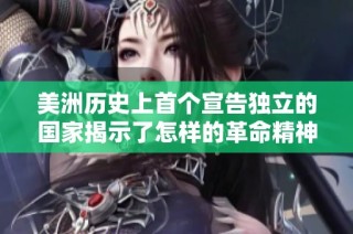 美洲历史上首个宣告独立的国家揭示了怎样的革命精神