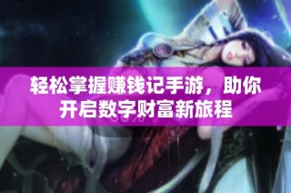 轻松掌握赚钱记手游，助你开启数字财富新旅程