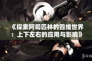 《探索阿司匹林的四维世界：上下左右的应用与影响》