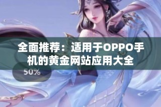 全面推荐：适用于OPPO手机的黄金网站应用大全