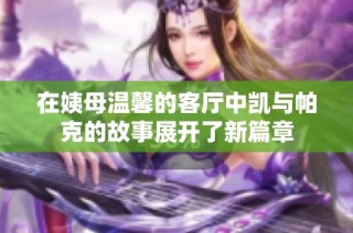 在姨母温馨的客厅中凯与帕克的故事展开了新篇章