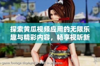 探索黄瓜视频应用的无限乐趣与精彩内容，畅享视听新体验