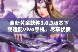全新黄金软件3.0.3版本下载适配vivo手机，尽享优质服务体验