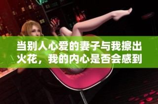 当别人心爱的妻子与我擦出火花，我的内心是否会感到痛楚
