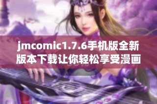 jmcomic1.7.6手机版全新版本下载让你轻松享受漫画阅读体验