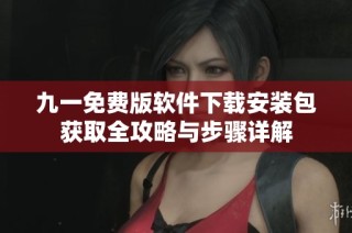 九一免费版软件下载安装包获取全攻略与步骤详解