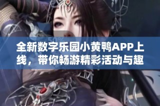 全新数字乐园小黄鸭APP上线，带你畅游精彩活动与趣味功能