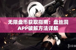 无限盘币获取指南：盘丝洞APP破解方法详解