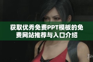 获取优秀免费PPT模板的免费网站推荐与入口介绍