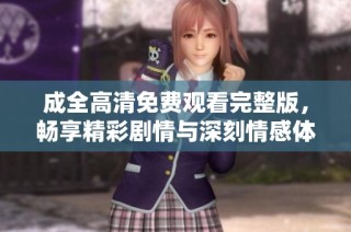 成全高清免费观看完整版，畅享精彩剧情与深刻情感体验