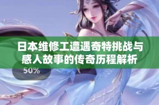 日本维修工遭遇奇特挑战与感人故事的传奇历程解析