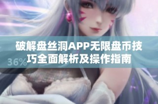 破解盘丝洞APP无限盘币技巧全面解析及操作指南