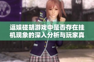 逗娱碰胡游戏中是否存在挂机现象的深入分析与玩家真实体验分享