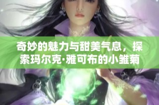 奇妙的魅力与甜美气息，探索玛尔克·雅可布的小雏菊香水世界