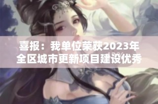 喜报：我单位荣获2023年全区城市更新项目建设优秀奖