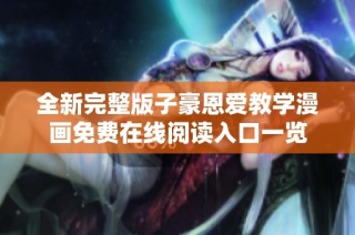 全新完整版子豪恩爱教学漫画免费在线阅读入口一览