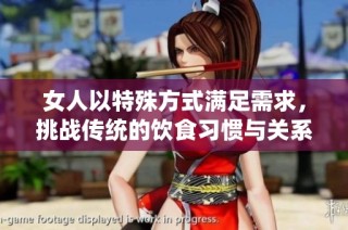 女人以特殊方式满足需求，挑战传统的饮食习惯与关系界限