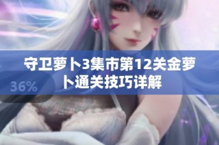 守卫萝卜3集市第12关金萝卜通关技巧详解