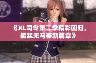 《XL司令第二季精彩回归，掀起无马赛新篇章》