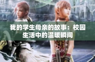 我的学生母亲的故事：校园生活中的温暖瞬间