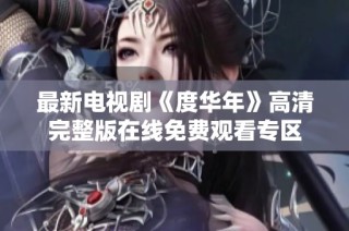 最新电视剧《度华年》高清完整版在线免费观看专区