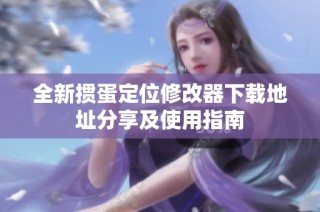 全新掼蛋定位修改器下载地址分享及使用指南