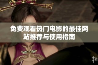 免费观看热门电影的最佳网站推荐与使用指南