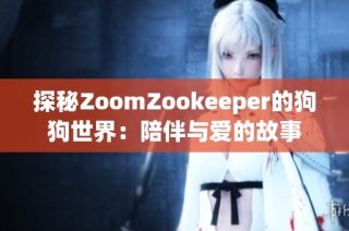 探秘ZoomZookeeper的狗狗世界：陪伴与爱的故事