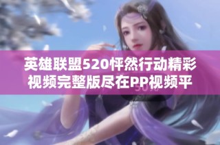 英雄联盟520怦然行动精彩视频完整版尽在PP视频平台
